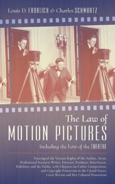 Cover for Louis D Frohlich · The Law of Motion Pictures Including the Law of the Theatre: Treating of the Various Rights of the Author, Actor ...with Chapters on Unfair Competition, and Copyright Protection in the United States, Great Britain and Her Colonial Possessions (1918) (Hardcover Book) (2016)