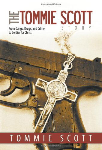 Cover for Tommie Scott · The Tommie Scott Story: From Gangs, Drugs, and Crime to Soldier for Christ (Hardcover Book) (2013)