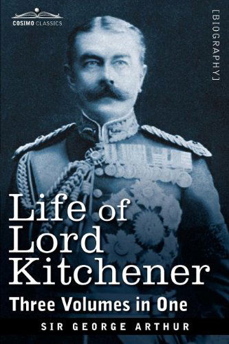 Cover for Sir George Arthur · Life of Lord Kitchener, (Three Volumes in One) (Paperback Book) (2011)