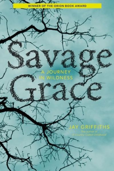 Cover for Jay Griffiths · Savage Grace: a Journey in Wildness (Paperback Book) (2015)