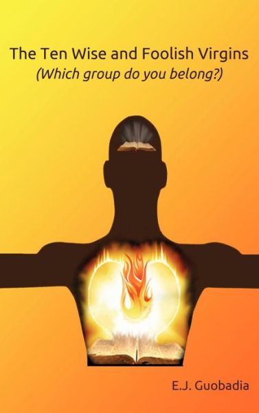 Cover for E J Guobadia · The Ten Wise and Foolish Virgins (Which Group Do You Belong)? (Hardcover Book) (2013)