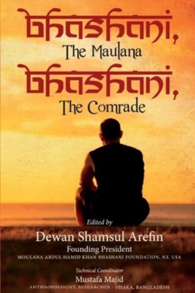 Bhashani, the Maulana Bhashani, the Comrade - Dewan Shamsul Arefin - Bøger - Writers Apex - 9781639501656 - 5. maj 2023
