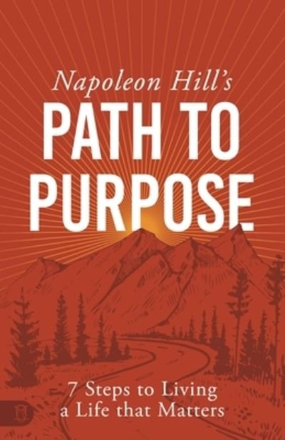 Cover for Napoleon Hill · Napoleon Hill's Path to Purpose: 7 Steps to Living a Life That Matters - Official Publication of the Napoleon Hill Foundation (Pocketbok) (2023)