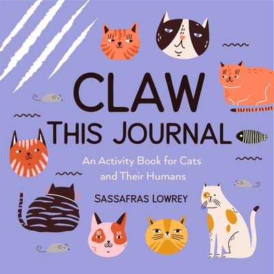 Cover for Sassafras Lowrey · Claw This Journal: An Activity Book for Cats and Their Humans (Cat Lover Gift and Cat Care Book) (Hardcover Book) (2023)