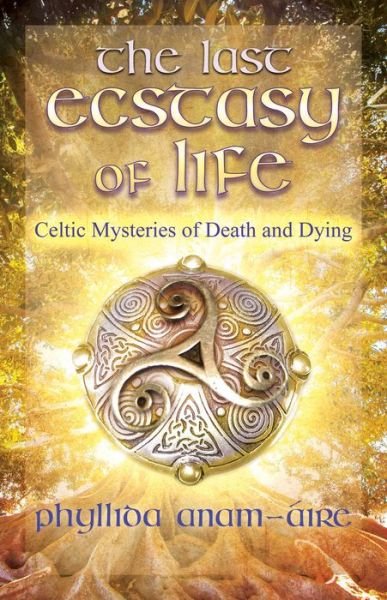 Cover for Phyllida Anam-Aire · The Last Ecstasy of Life: Celtic Mysteries of Death and Dying (Paperback Book) (2021)
