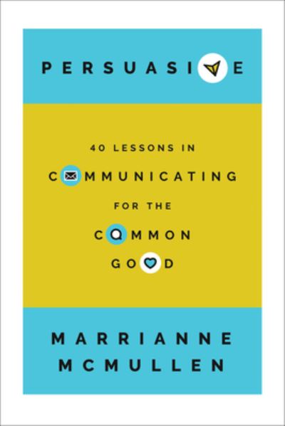 Cover for Marrianne McMullen · Persuasive: 40 Lessons in Communicating for the Common Good (Hardcover bog) (2024)