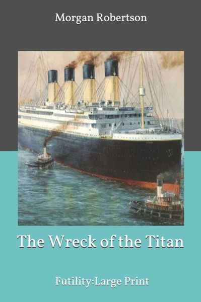 The Wreck of the Titan or Futility - Morgan Robertson - Libros - Amazon Digital Services LLC - Kdp Print  - 9781653767656 - 3 de enero de 2020