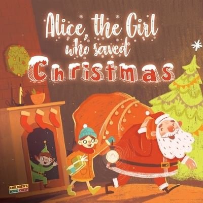 Cover for Cb Crew · Alice, The Girl Who Saved Christmas: Children's book about the magic of Christmas - illustrated bedtime story about a little girl who helps Santa Claus believe in himself - Kid's book for ages 5 8 (Paperback Bog) (2019)