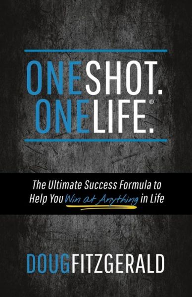 Cover for Doug Fitzgerald · OneShot. OneLife.: The Ultimate Success Formula to Help You Win At Anything In Life (Paperback Book) (2018)