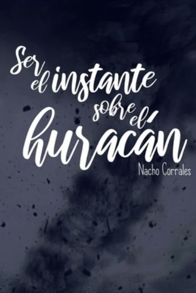 Cover for Nacho Corrales · Ser el instante sobre el huracan (Paperback Book) (2020)