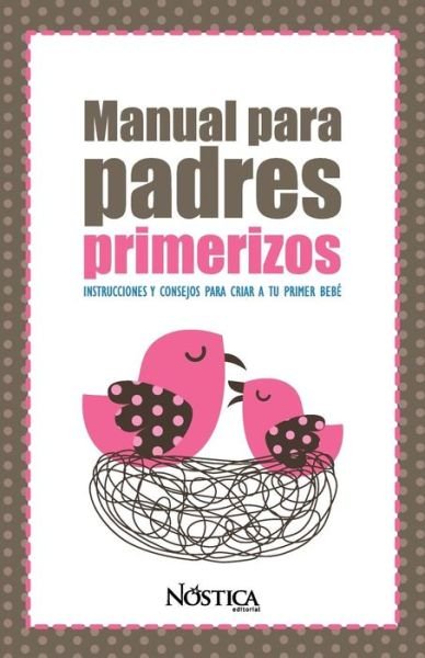 Cover for Nostica Editorial · Manual Para Padres Primerizos: Instrucciones y consejos para criar a tu primer bebe (Paperback Bog) (2018)