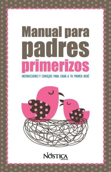 Cover for Nostica Editorial · Manual Para Padres Primerizos: Instrucciones y consejos para criar a tu primer bebe (Taschenbuch) (2018)