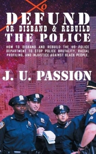 Cover for J U Passion · To Defund Or Disband and Rebuild The Police (Hardcover Book) (2020)