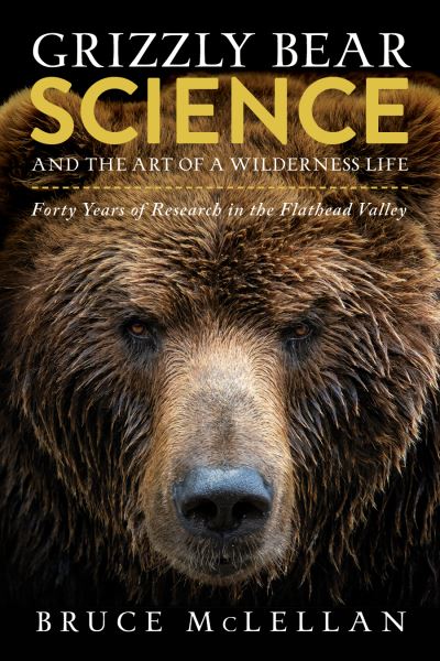 Cover for Bruce McLellan · Grizzly Bear Science and the Art of a Wilderness Life: Forty Years of Research in the Flathead Valley (Gebundenes Buch) (2023)