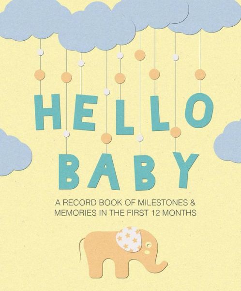 Cover for CICO Books · Hello Baby: A Record Book of Milestones and Memories in the First 12 Months (Hardcover Book) (2018)