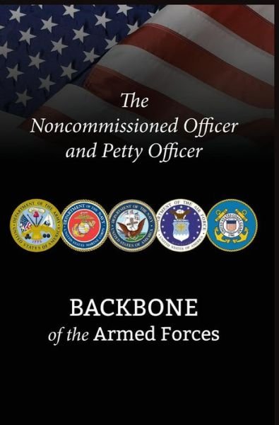 The Noncommissioned Officer and Petty Officer: Backbone of the Armed Forces - Bryan B Battaglia - Kirjat - Military Bookshop - 9781782665656 - torstai 19. joulukuuta 2013