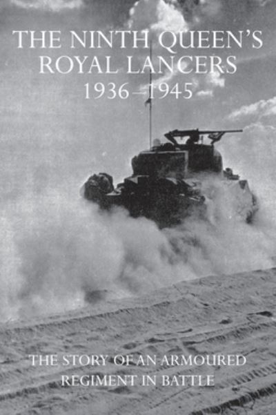 Cover for The Ninth Queen's Royal Lancers 1936-1945: The Story of an Armoured Regiment in Battle (Hardcover Book) (2020)