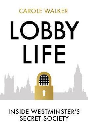 Cover for Carole Walker · Lobby Life: Inside Westminster's Secret Society (Hardcover Book) (2021)