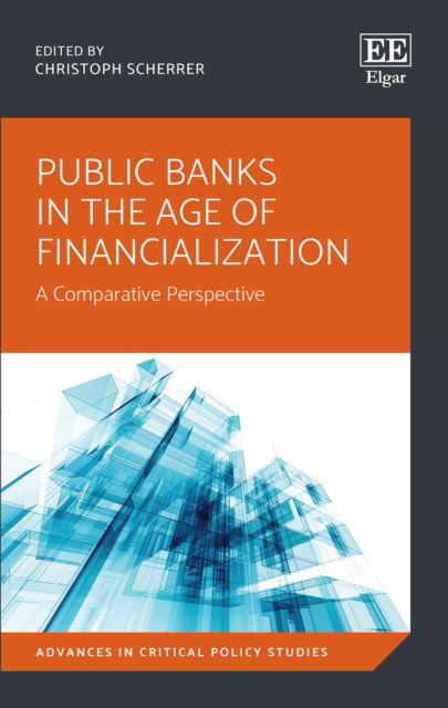 Cover for Christoph Scherrer · Public Banks in the Age of Financialization: A Comparative Perspective - Advances in Critical Policy Studies series (Hardcover Book) (2017)