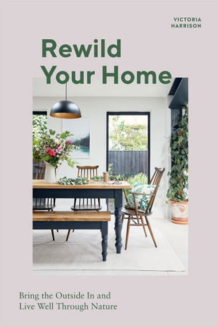 Cover for Victoria Harrison · Rewild Your Home: Bring the Outside In and Live Well Through Nature (Hardcover Book) (2022)