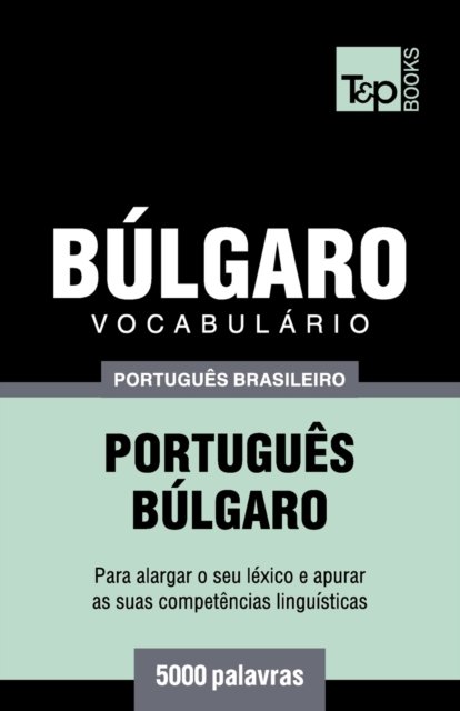 Vocabulario Portugues Brasileiro-Bulgaro - 5000 palavras - Andrey Taranov - Bøker - T&p Books Publishing Ltd - 9781787673656 - 9. desember 2018