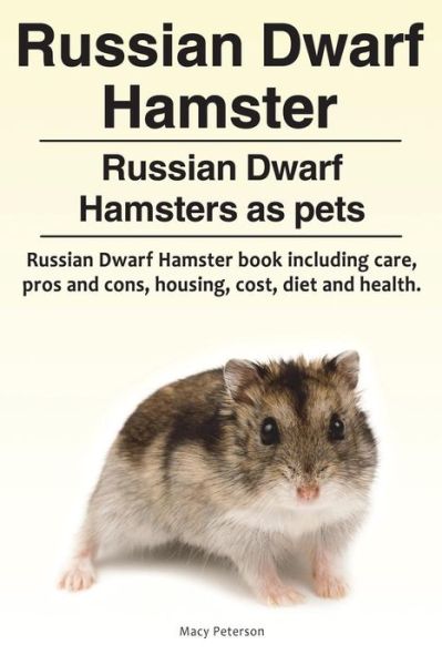 Cover for Macy Peterson · Russian Dwarf Hamster. Russian Dwarf Hamsters as pets.. Russian Dwarf Hamster book including care, pros and cons, housing, cost, diet and health. (Pocketbok) (2018)