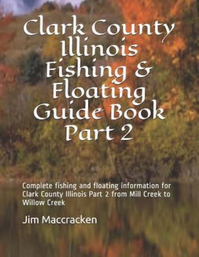 Jim MacCracken · Clark County Illinois Fishing & Floating Guide Book Part 2 (Paperback Book) (2019)