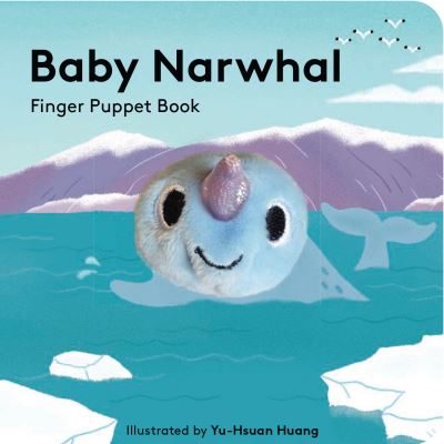 Baby Narwhal: Finger Puppet Book - Little Finger Puppet Board Books - Yu-Hsuan Huang - Książki - Chronicle Books - 9781797205656 - 18 marca 2021