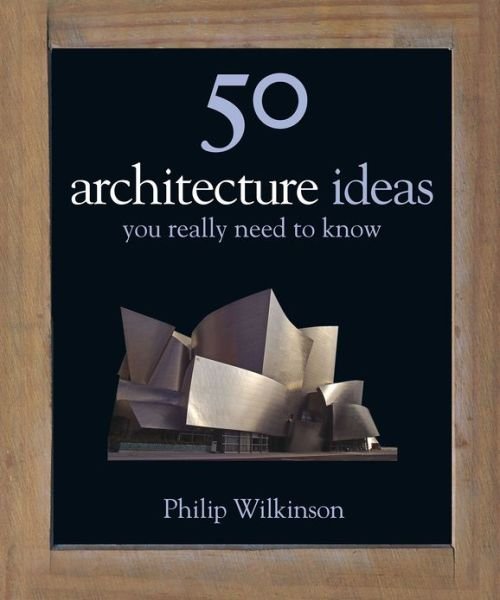 Cover for Philip Wilkinson · 50 Architecture Ideas You Really Need to Know - 50 Ideas You Really Need to Know series (Gebundenes Buch) (2010)