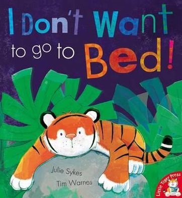 I Don't Want To Go To Bed! - Julie Sykes - Książki - Little Tiger Press Group - 9781848954656 - 6 sierpnia 2012