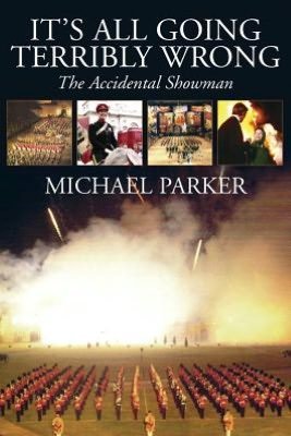 Cover for Michael Parker · It's All Going Terribly Wrong : The Accidental Showman (Hardcover Book) (2012)