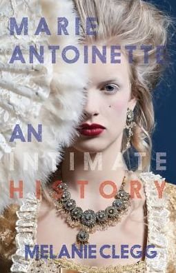 Cover for Melanie Clegg · Marie Antoinette: An Intimate History (Paperback Book) (2015)