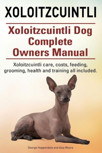 Cover for George Hoppendale · Xoloitzcuintli. Xoloitzcuintli Dog Complete Owners Manual. Xoloitzcuintli Care, Costs, Feeding, Grooming, Health and Training All Included. (Paperback Book) (2015)