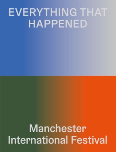 Cover for Everything That Happened: Manchester International Festival (Paperback Book) (2023)