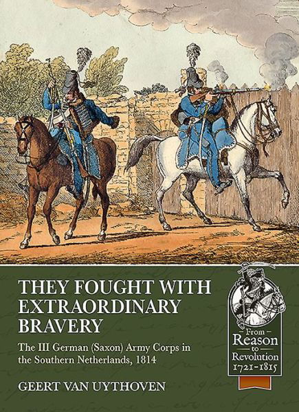 Cover for Geert Van Uythoven · They Fought with Extraordinary Bravery!: The III German (Saxon) Army Corps in the Southern Netherlands, 1814 - Reason to Revolution (Taschenbuch) (2019)