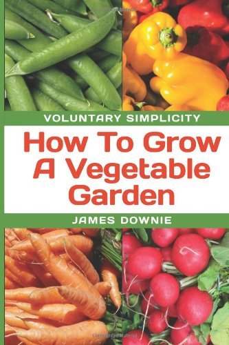 Cover for James Downie · Voluntary Simplicity: How to Grow  a Vegetable  Garden (Paperback Book) (2012)