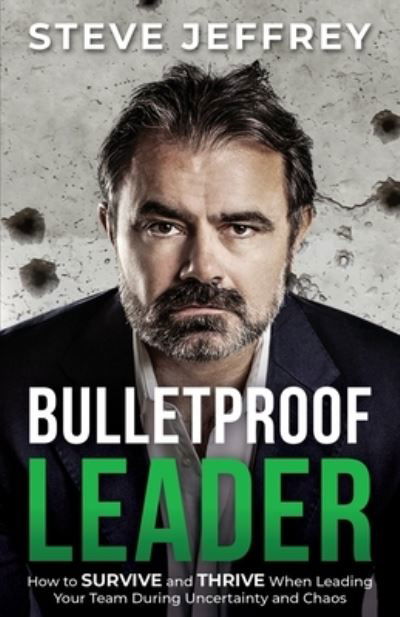 Bulletproof Leader - Steve Jeffrey - Kirjat - Passionpreneur Publishing - 9781922456656 - keskiviikko 30. kesäkuuta 2021