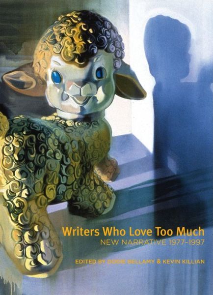 Cover for Writers Who Love Too Much: New Narrative Writing 1977-1997 (Paperback Book) (2017)