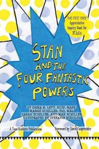 Stan and The Four Fantastic Powers: The First Ever Appreciative Inquiry Book for Kids - Shira Levy - Books - Taos Institute Publications - 9781938552656 - June 6, 2018