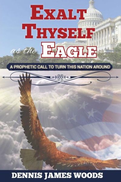 Cover for Dennis James Woods · Exalt Thyself as the Eagle (Pocketbok) (2016)