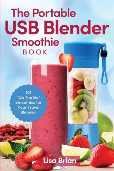 Cover for Lisa Brian · The Portable USB Blender Smoothie Book (Paperback Book) (2020)