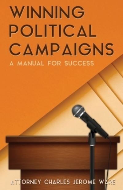 Winning Political Campaigns - Attorney Charles Jerome Ware - Books - Lime Press LLC - 9781953584656 - October 29, 2020