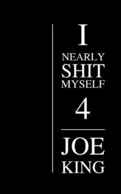 I Nearly Shit Myself 4 - Joe King - Books - Independently Published - 9781973186656 - October 30, 2017