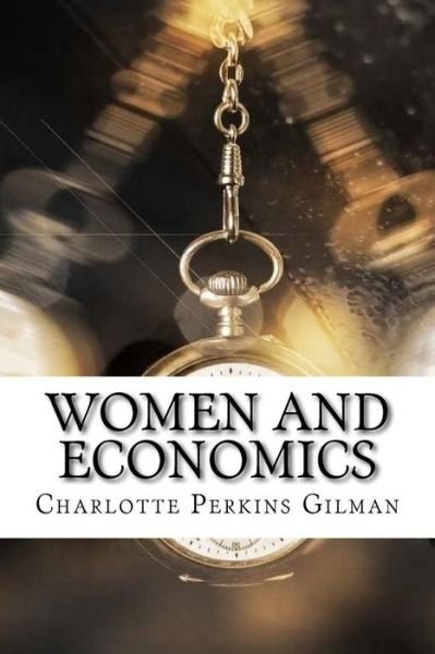 Women and Economics - Charlotte Perkins Gilman - Bücher - Createspace Independent Publishing Platf - 9781974147656 - 12. August 2017