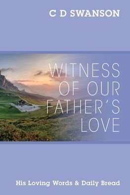 Cover for C D Swanson · Witness of Our Father's Love: His Loving Words &amp; Daily Bread (Paperback Bog) (2020)