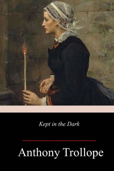 Kept in the Dark - Anthony Trollope - Books - Createspace Independent Publishing Platf - 9781983680656 - January 14, 2018