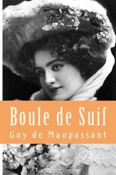 Boule de Suif - Guy de Maupassant - Kirjat - Createspace Independent Publishing Platf - 9781985293656 - sunnuntai 11. helmikuuta 2018