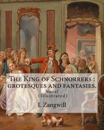 The King of Schnorrers - I Zangwill - Livros - Createspace Independent Publishing Platf - 9781985363656 - 13 de fevereiro de 2018