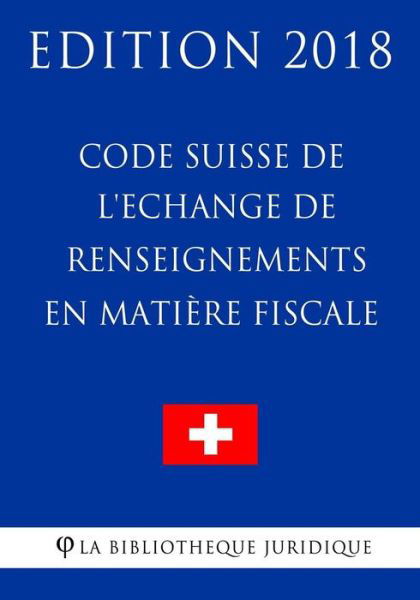 Cover for La Bibliotheque Juridique · Code Suisse de l'Echange de renseignements en matiere fiscale - Edition 2018 (Pocketbok) (2018)