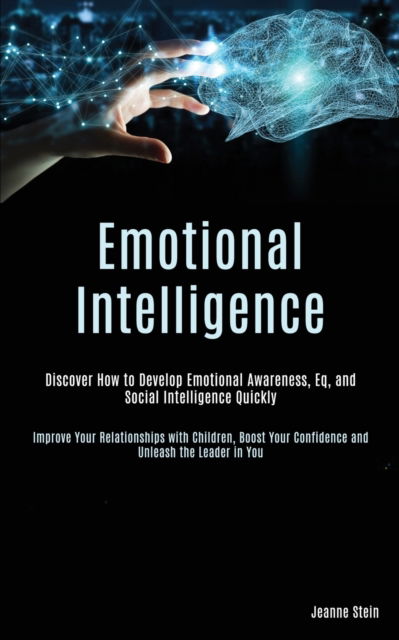 Cover for Jeanne Stein · Emotional Intelligence: Discover How to Develop Emotional Awareness, Eq, and Social Intelligence Quickly (Improve Your Relationships with Children, Boost Your Confidence and Unleash the Leader in You) (Paperback Book) (2020)